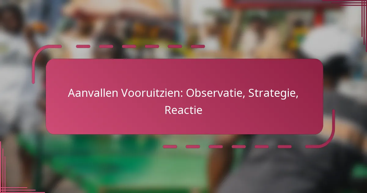 Aanvallen Vooruitzien: Observatie, Strategie, Reactie
