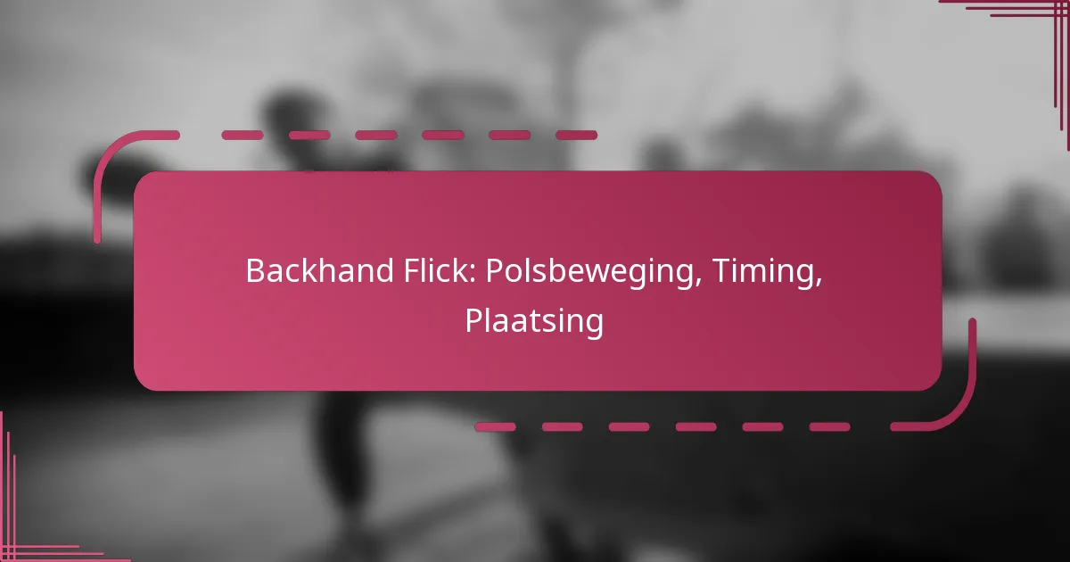 Backhand Flick: Polsbeweging, Timing, Plaatsing