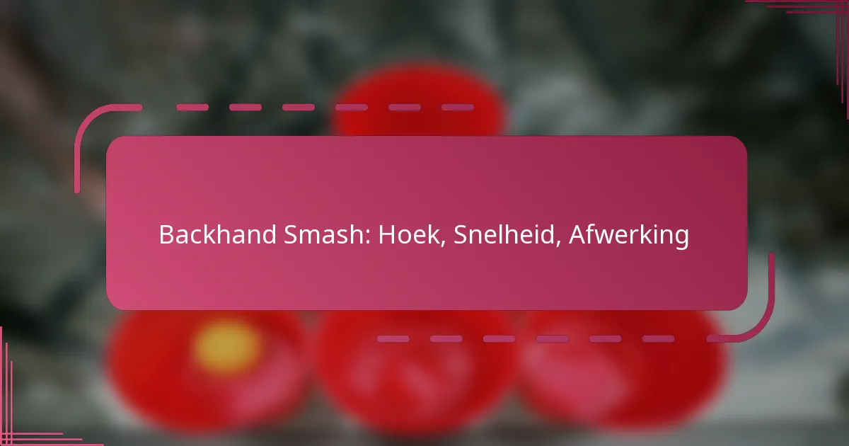Backhand Smash: Hoek, Snelheid, Afwerking