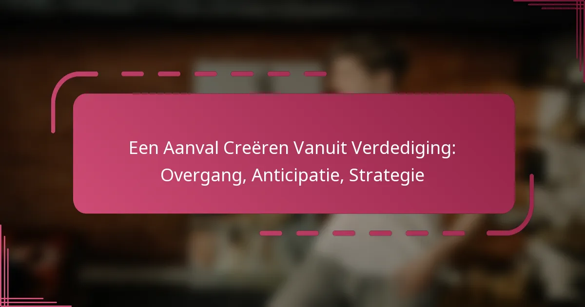 Een Aanval Creëren Vanuit Verdediging: Overgang, Anticipatie, Strategie