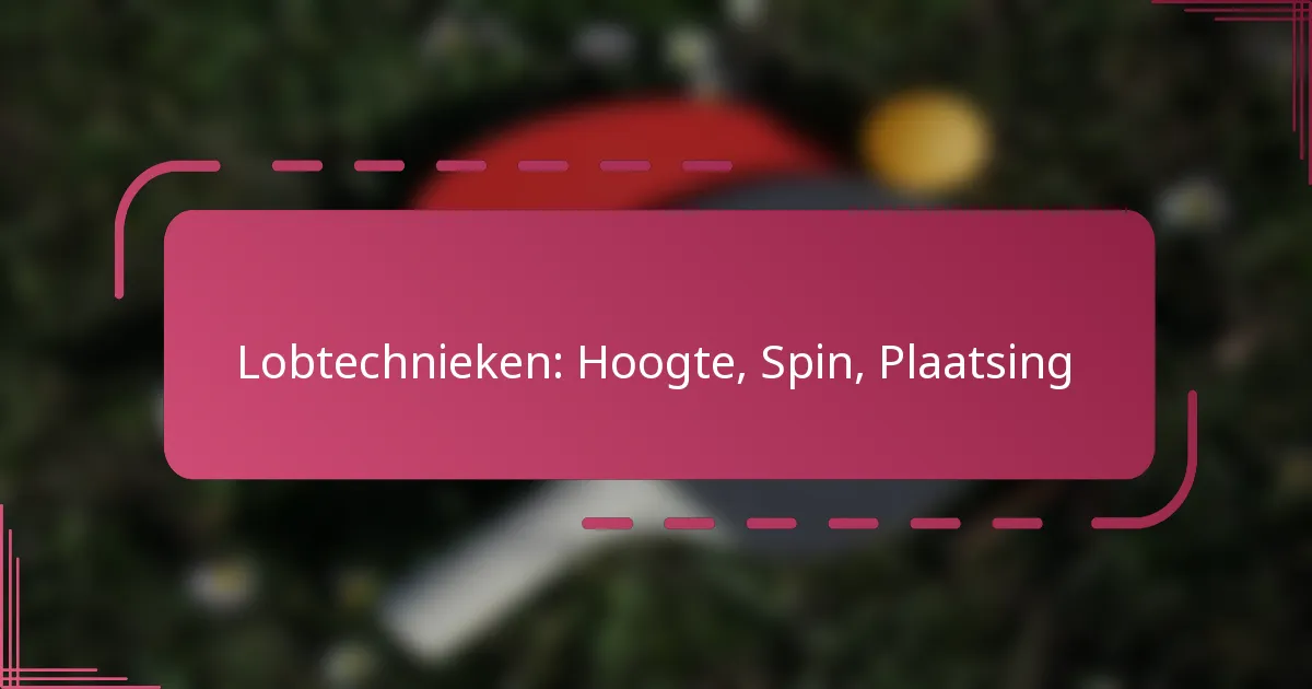 Lobtechnieken: Hoogte, Spin, Plaatsing
