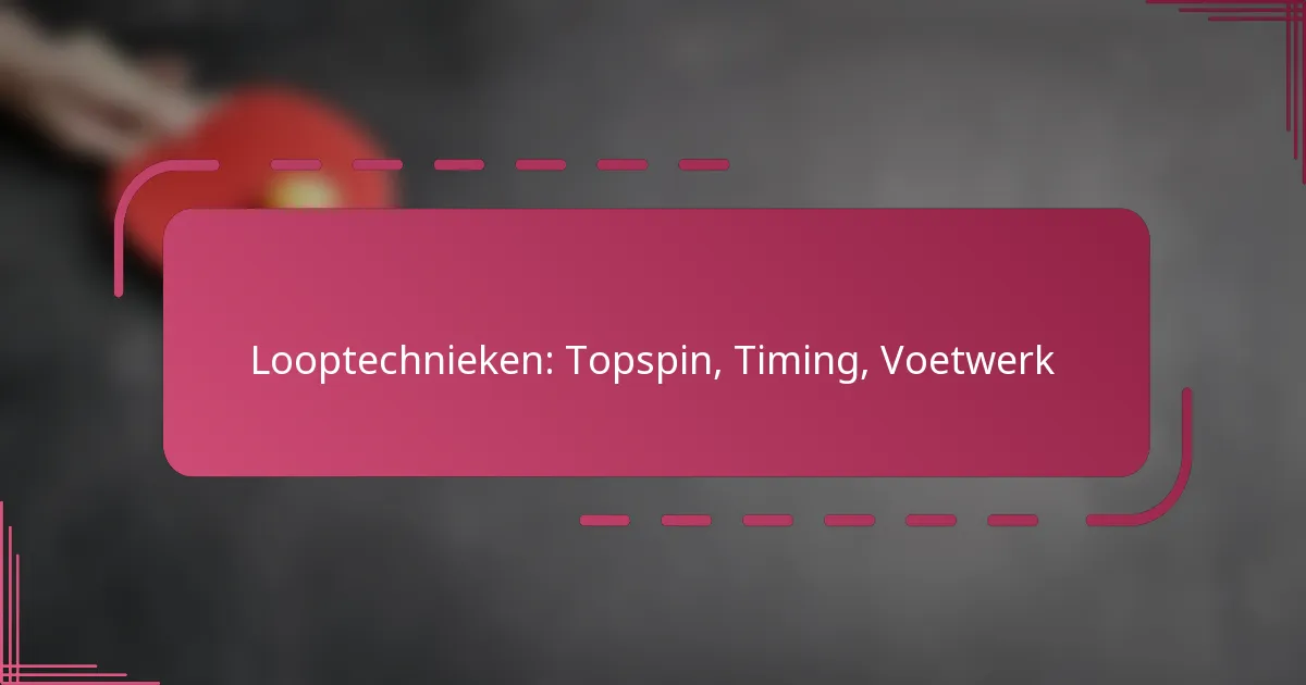 Looptechnieken: Topspin, Timing, Voetwerk