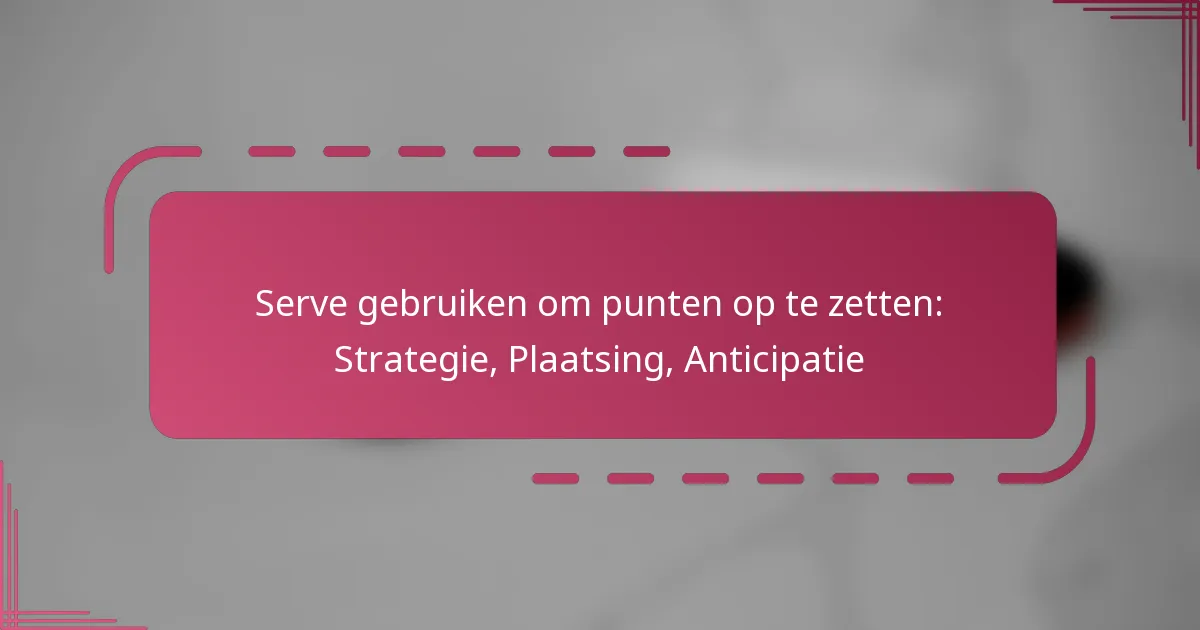 Serve gebruiken om punten op te zetten: Strategie, Plaatsing, Anticipatie
