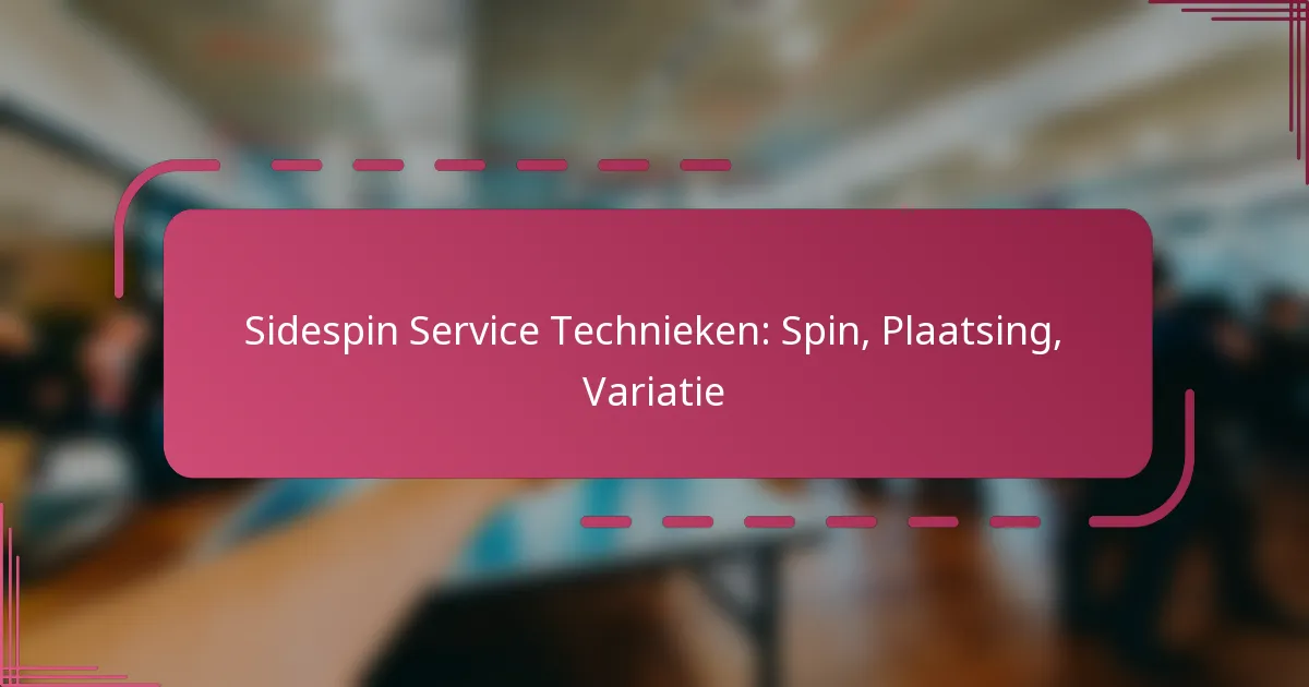 Sidespin Service Technieken: Spin, Plaatsing, Variatie
