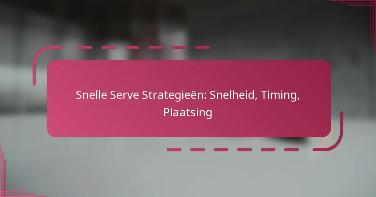 Snelle Serve Strategieën: Snelheid, Timing, Plaatsing