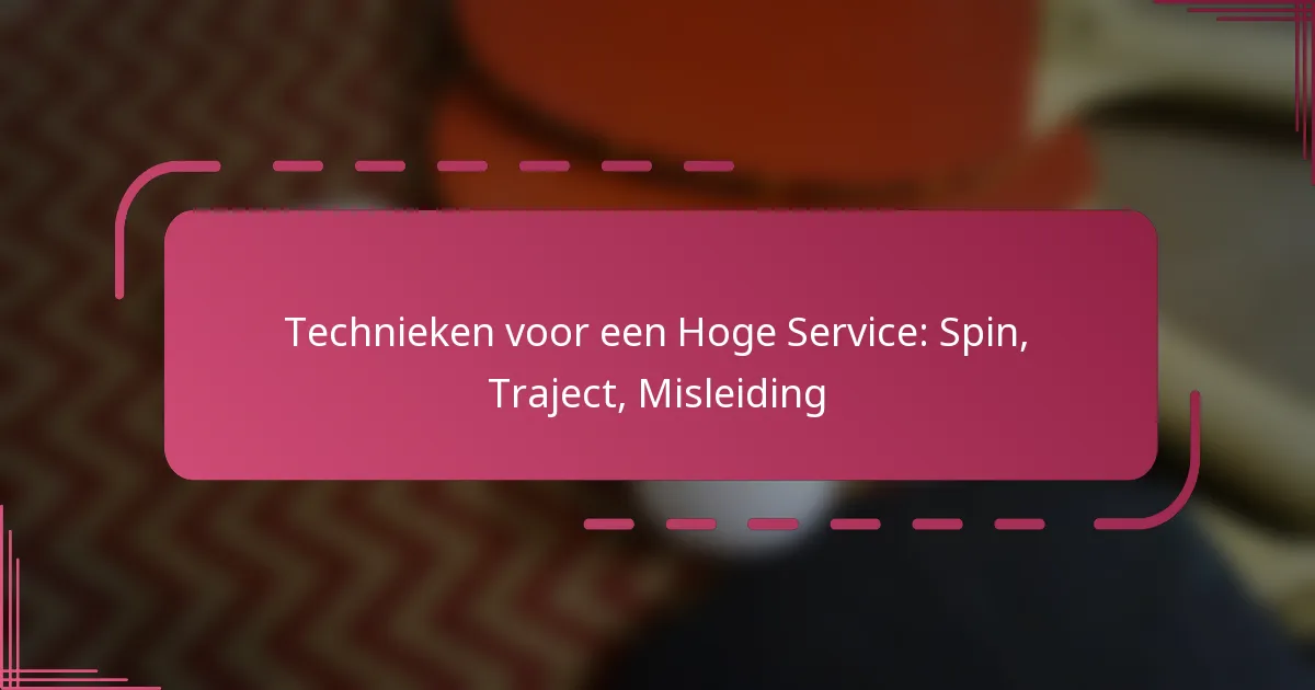 Technieken voor een Hoge Service: Spin, Traject, Misleiding