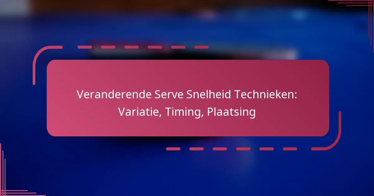 Veranderende Serve Snelheid Technieken: Variatie, Timing, Plaatsing