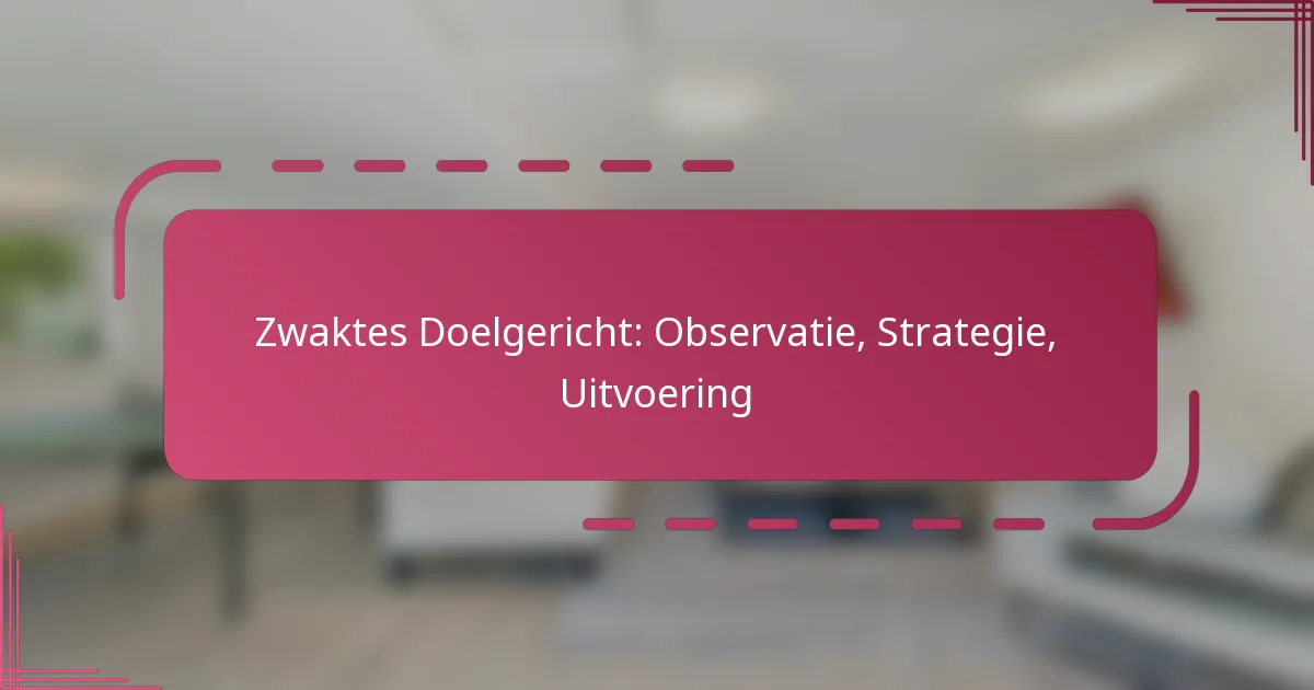 Zwaktes Doelgericht: Observatie, Strategie, Uitvoering