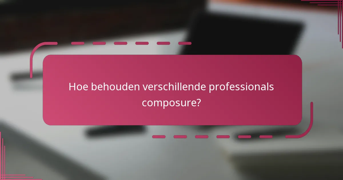 Hoe behouden verschillende professionals composure?