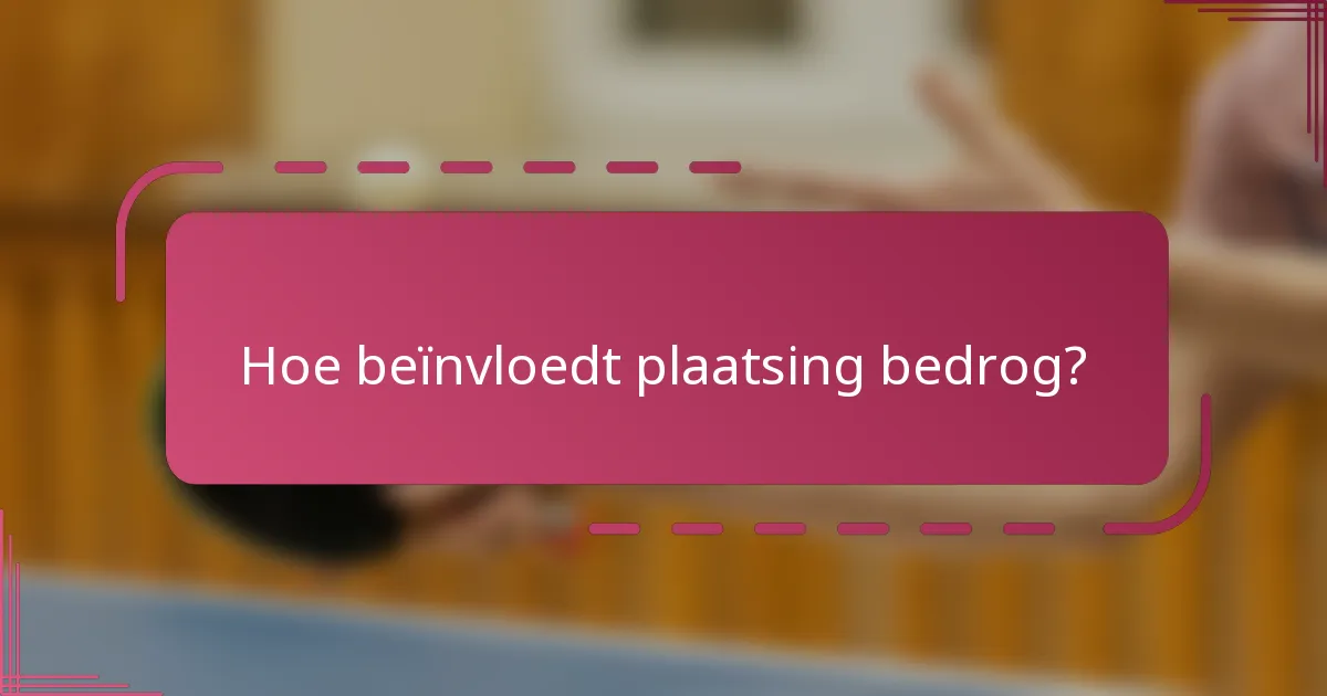 Hoe beïnvloedt plaatsing bedrog?