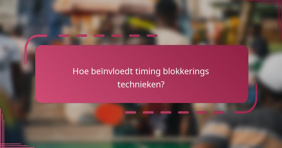Hoe beïnvloedt timing blokkerings technieken?