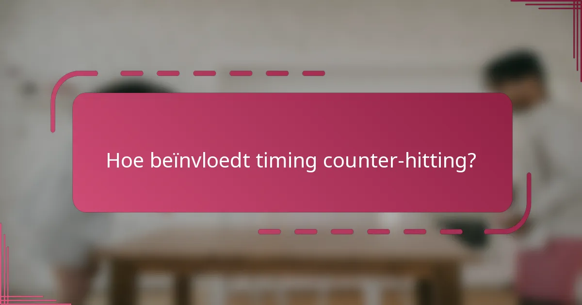 Hoe beïnvloedt timing counter-hitting?