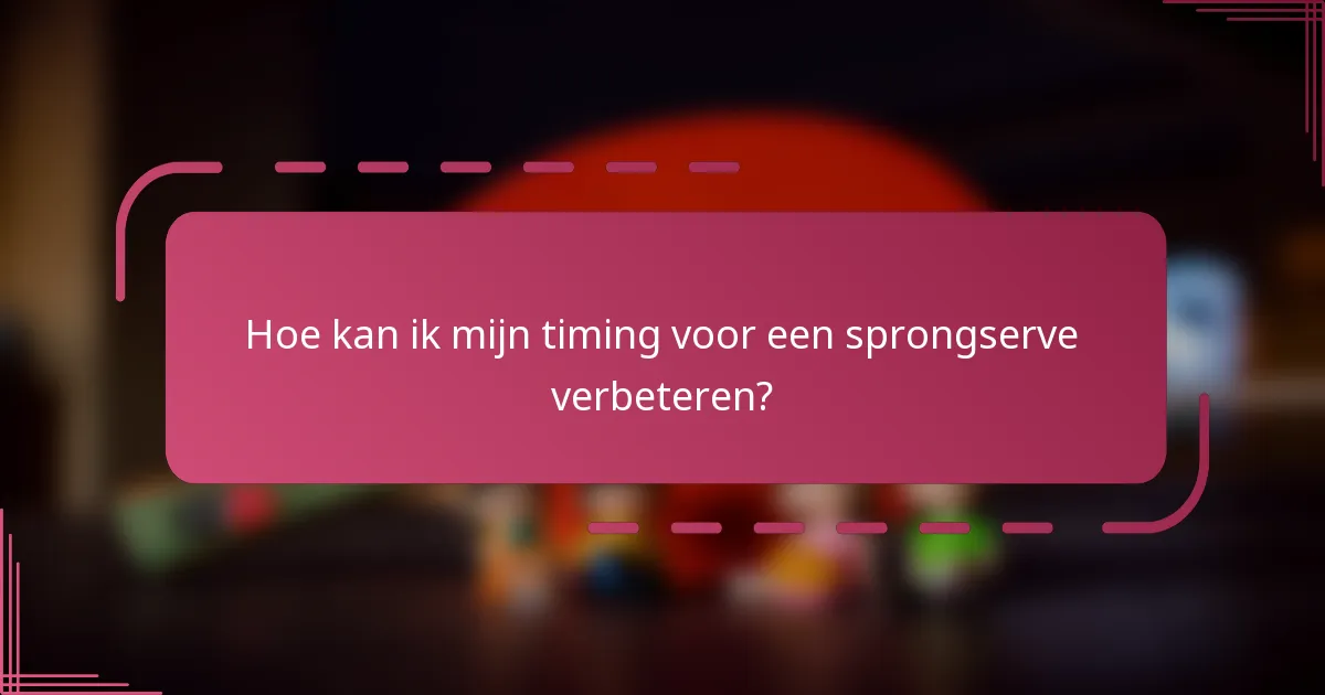 Hoe kan ik mijn timing voor een sprongserve verbeteren?
