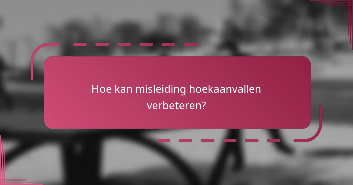 Hoe kan misleiding hoekaanvallen verbeteren?