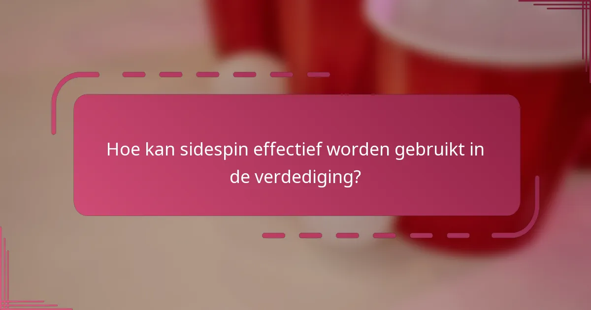 Hoe kan sidespin effectief worden gebruikt in de verdediging?