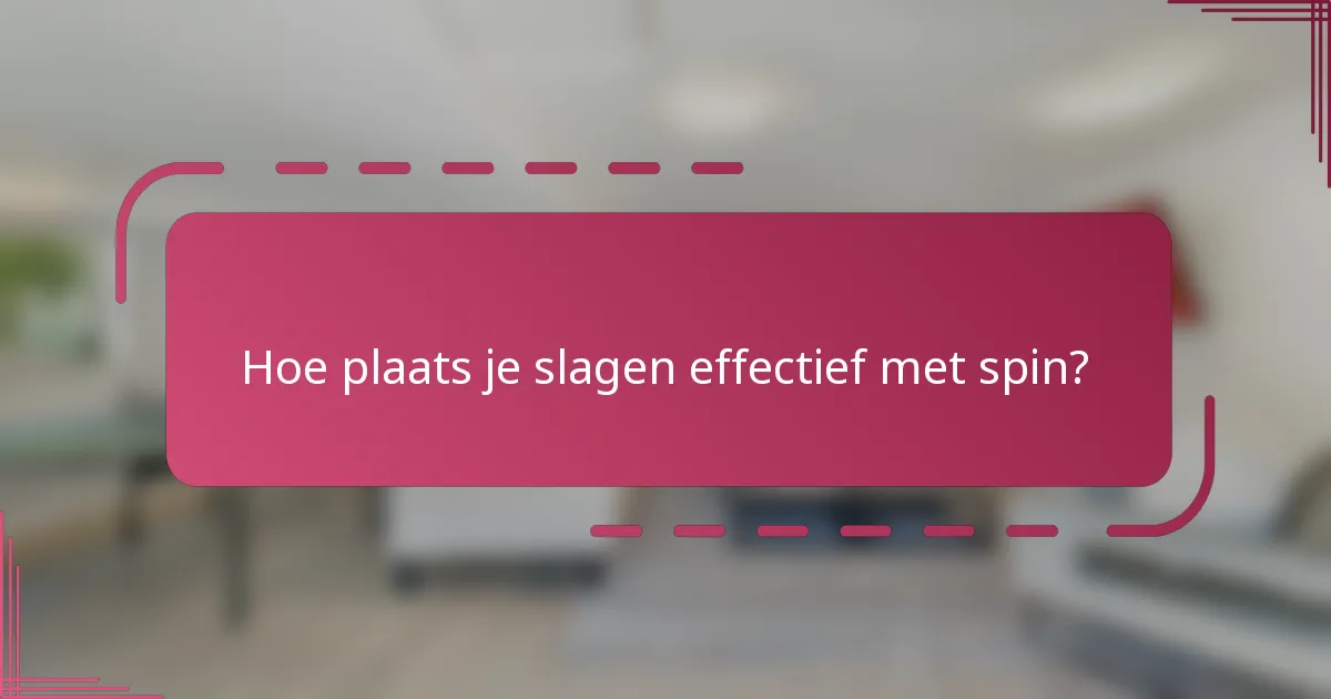 Hoe plaats je slagen effectief met spin?