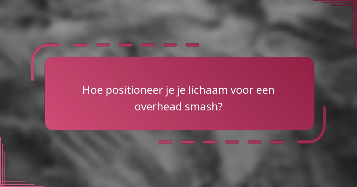 Hoe positioneer je je lichaam voor een overhead smash?