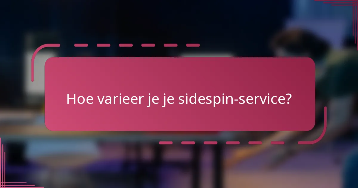 Hoe varieer je je sidespin-service?