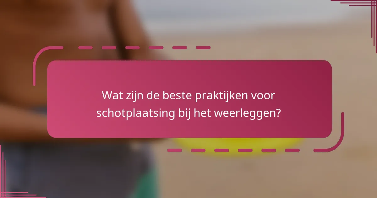 Wat zijn de beste praktijken voor schotplaatsing bij het weerleggen?