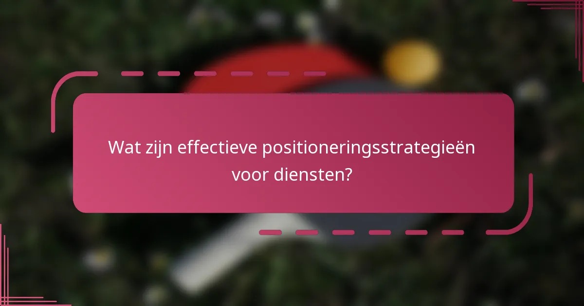 Wat zijn effectieve positioneringsstrategieën voor diensten?