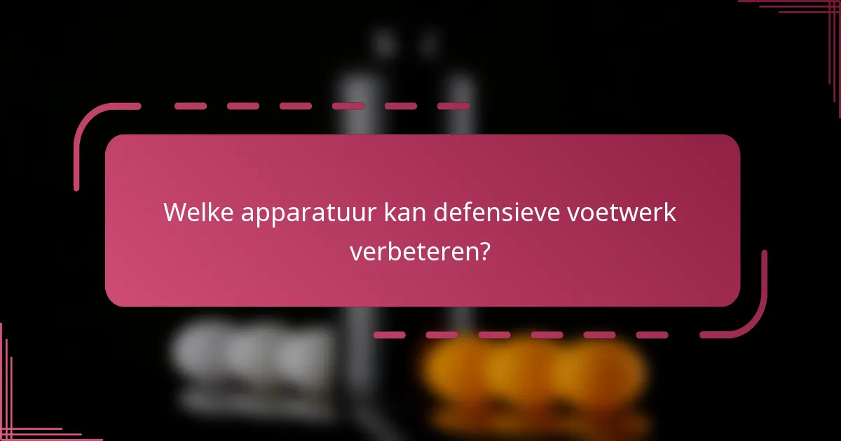 Welke apparatuur kan defensieve voetwerk verbeteren?