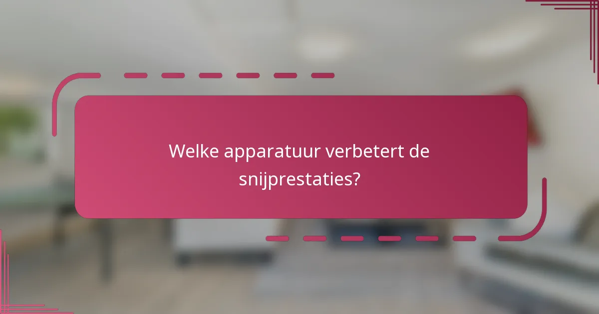 Welke apparatuur verbetert de snijprestaties?