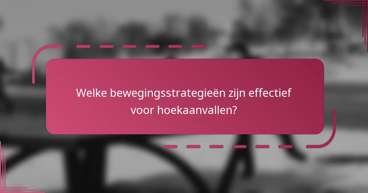 Welke bewegingsstrategieën zijn effectief voor hoekaanvallen?