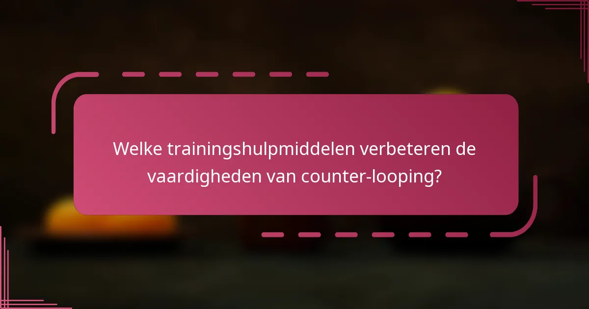 Welke trainingshulpmiddelen verbeteren de vaardigheden van counter-looping?